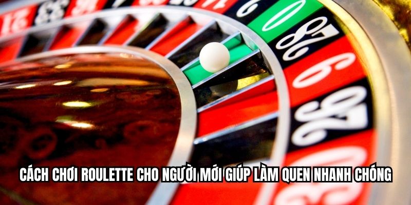 Cách chơi roulette cho người mới giúp làm quen nhanh chóng