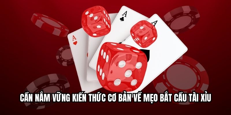 Cần nắm vững kiến thức cơ bản về mẹo bắt cầu tài xỉu