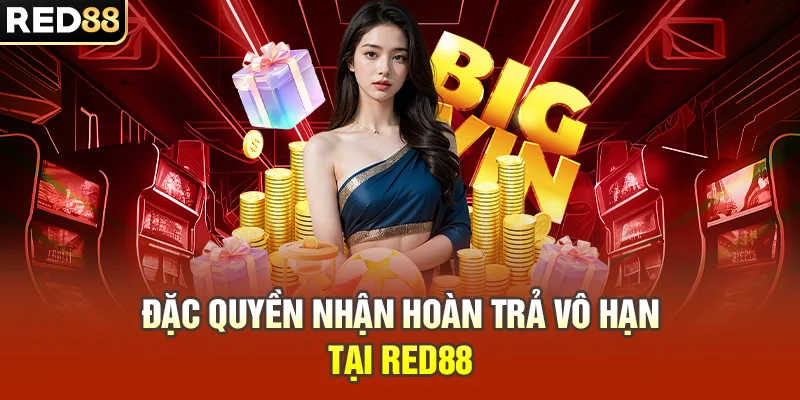 Đặc quyền nhận hoàn trả vô hạn tại RED88