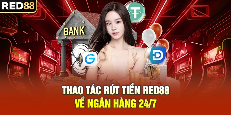 Thao tác rút tiền RED88 về ngân hàng 24/7